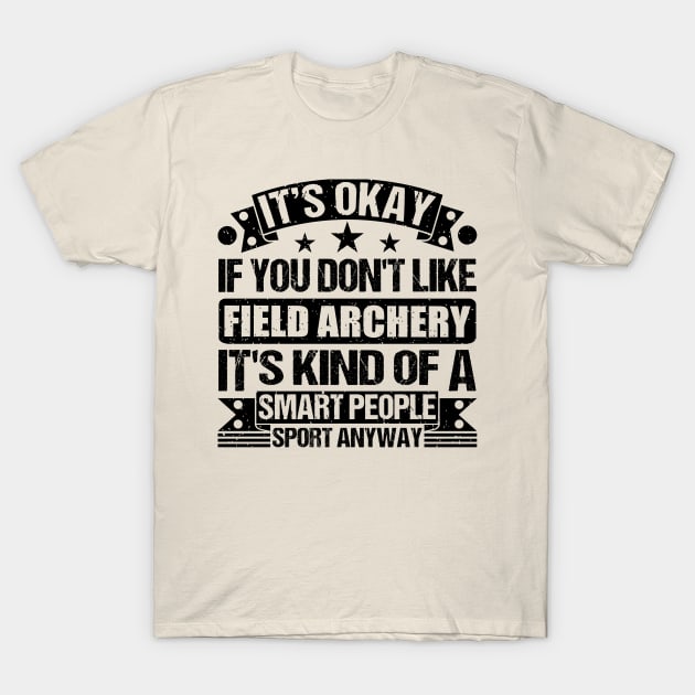 It's Okay If You Don't Like Field archery It's Kind Of A Smart People Sports Anyway Field archery Lover T-Shirt by Benzii-shop 